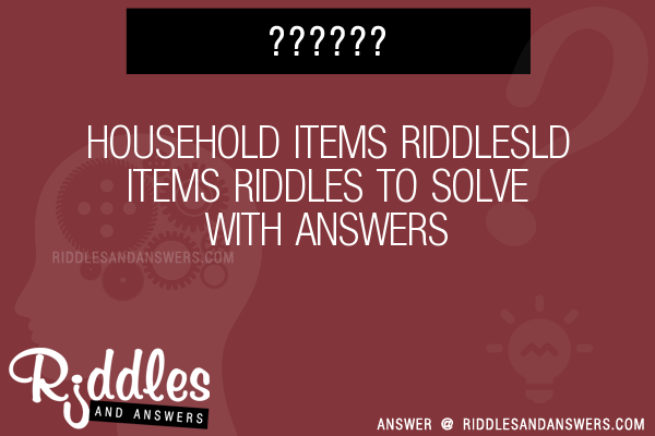 30 Household Items Ld Items Riddles With Answers To Solve Puzzles Brain Teasers And Answers To Solve 2021 Puzzles Brain Teasers