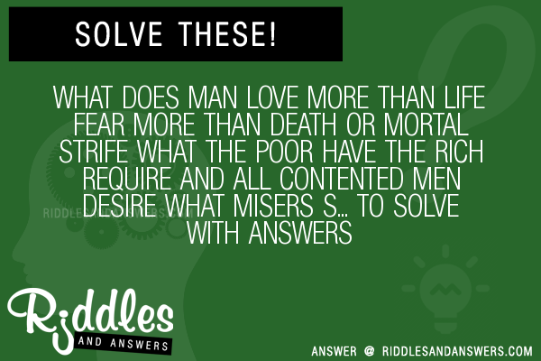 What does man love more than life, fear more than death or mortal