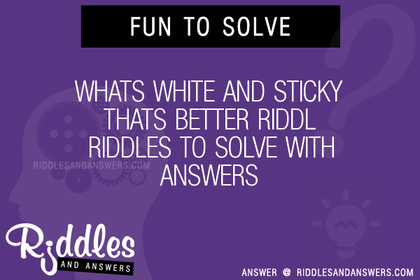 30-whats-white-and-sticky-thats-better-riddl-riddles-with-answers-to