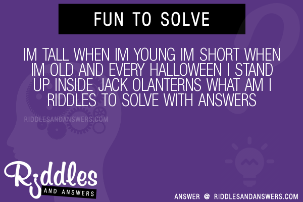 30+ Im Tall When Im Young Im Short When Im Old And Every Halloween I Stand Up Inside Jack Olanterns What Am I Riddles With Answers To Solve - Puzzles & Brain