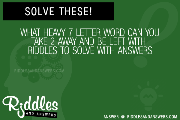 30-what-heavy-7-letter-word-can-you-take-2-away-and-be-left-with